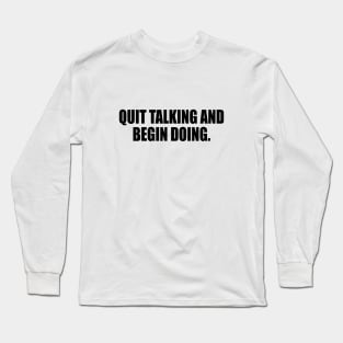 Quit talking and begin doing Long Sleeve T-Shirt